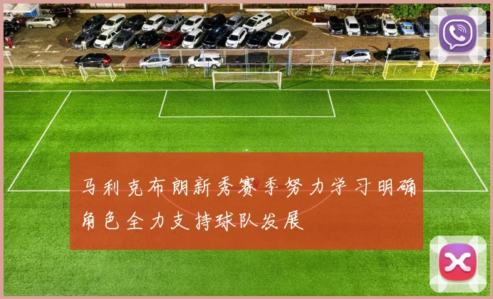 马利克布朗新秀赛季努力学习明确角色全力支持球队发展